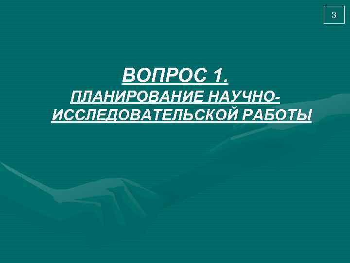 3 ВОПРОС 1. ПЛАНИРОВАНИЕ НАУЧНОИССЛЕДОВАТЕЛЬСКОЙ РАБОТЫ 