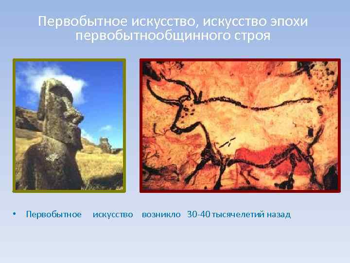 Первобытное искусство, искусство эпохи первобытнообщинного строя • Первобытное искусство возникло 30 -40 тысячелетий назад