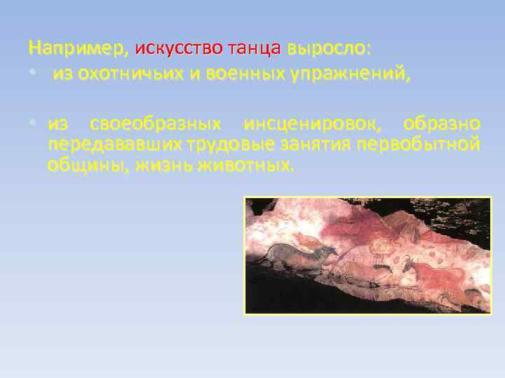 Например, искусство танца выросло: • из охотничьих и военных упражнений, • из своеобразных инсценировок,