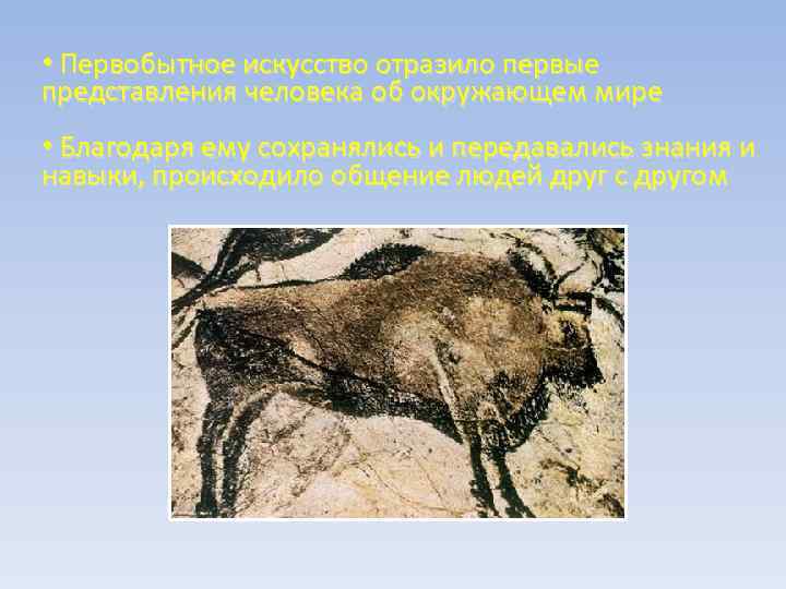  • Первобытное искусство отразило первые представления человека об окружающем мире • Благодаря ему