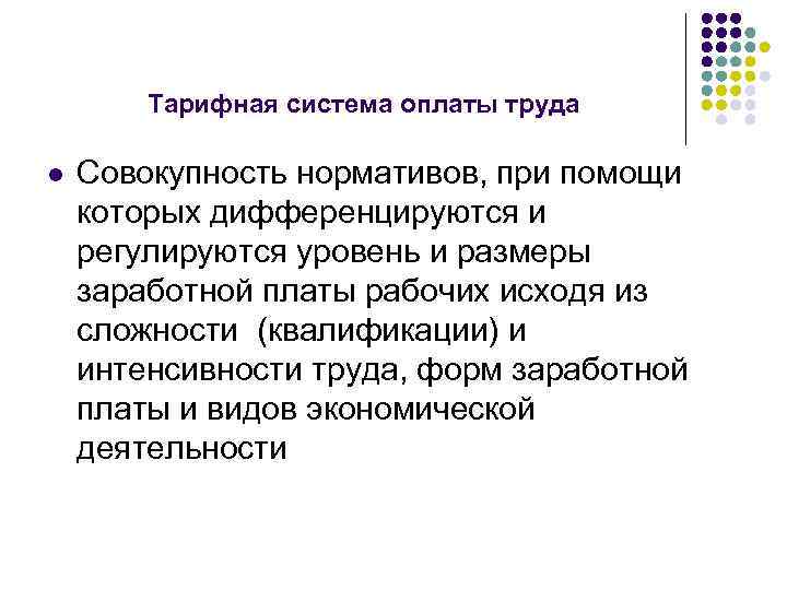 Тарифная система оплаты труда l Совокупность нормативов, при помощи которых дифференцируются и регулируются уровень