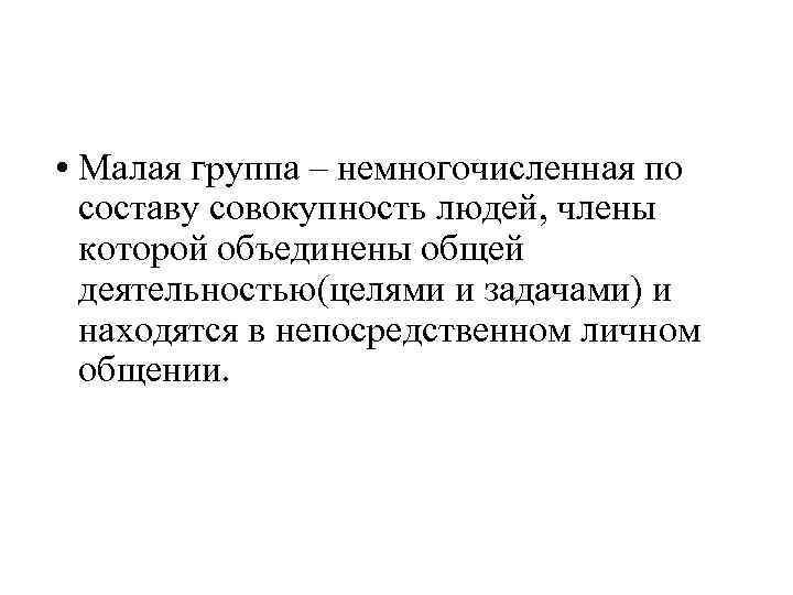  • Малая группа – немногочисленная по составу совокупность людей, члены которой объединены общей