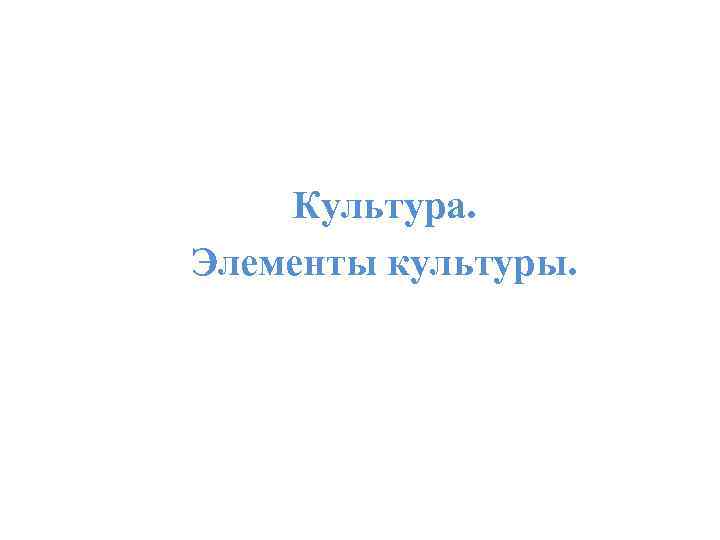 Культура. Элементы культуры. 