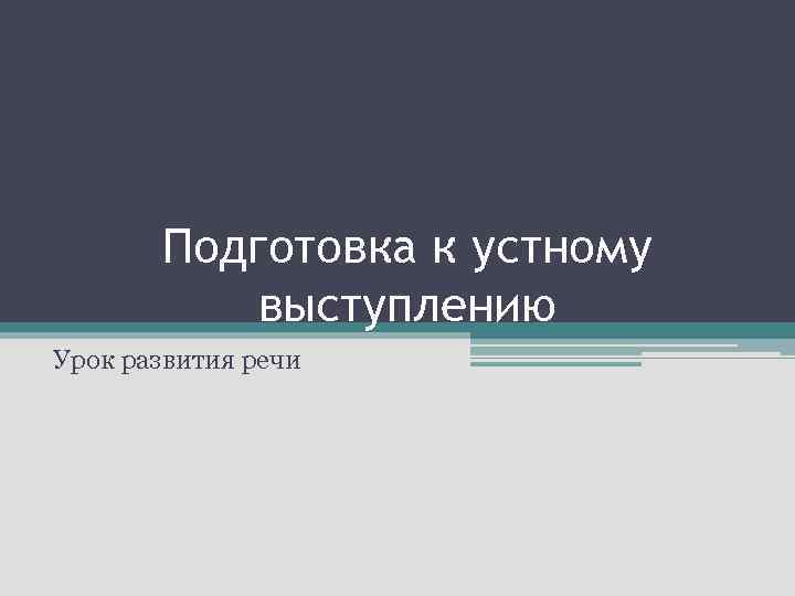 Подготовка к устному выступлению Урок развития речи 
