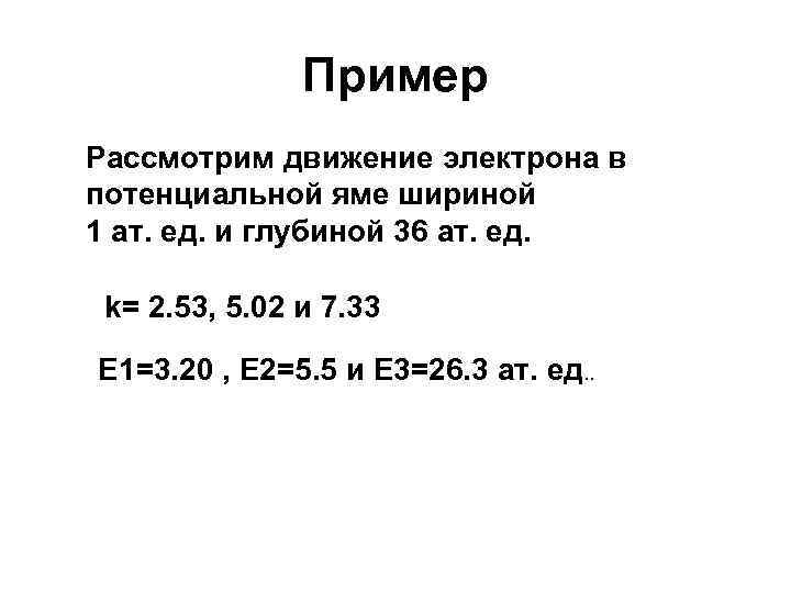 Пример Рассмотрим движение электрона в потенциальной яме шириной 1 ат. ед. и глубиной 36