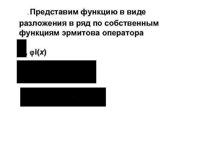 . Представим функцию в виде разложения в ряд по собственным функциям эрмитова оператора ,
