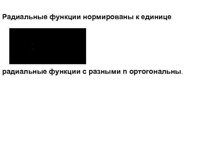 Радиальные функции нормированы к единице радиальные функции с разными n ортогональны. 