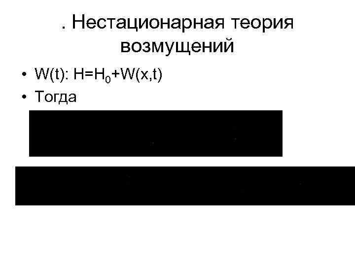 . Нестационарная теория возмущений • W(t): H=H 0+W(x, t) • Тогда 