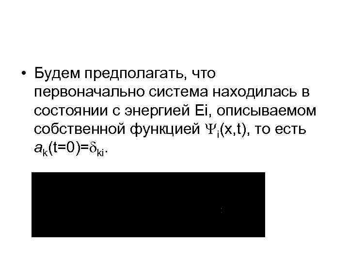  • Будем предполагать, что первоначально система находилась в состоянии с энергией Ei, описываемом