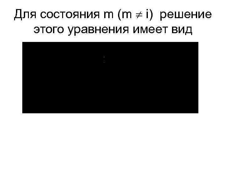 Для состояния m (m i) решение этого уравнения имеет вид 