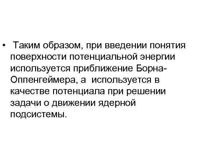  • Таким образом, при введении понятия поверхности потенциальной энергии используется приближение Борна. Оппенгеймера,