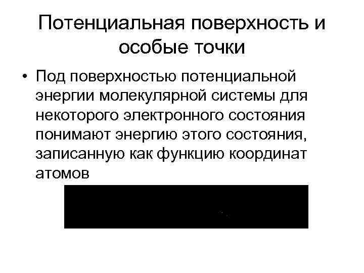 Потенциальная поверхность и особые точки • Под поверхностью потенциальной энергии молекулярной системы для некоторого