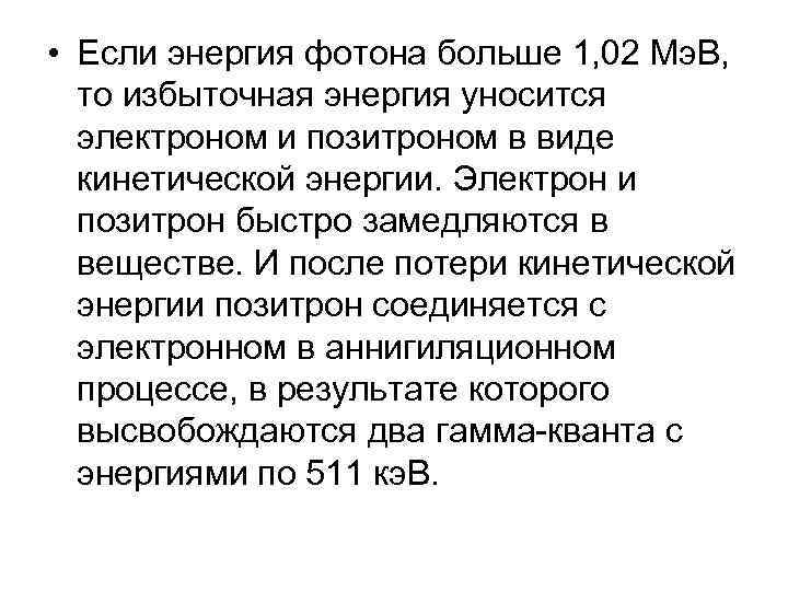  • Если энергия фотона больше 1, 02 Мэ. В, то избыточная энергия уносится