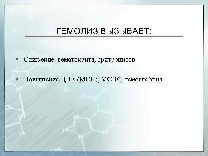 ГЕМОЛИЗ ВЫЗЫВАЕТ: § Снижение: гематокрита, эритроцитов § Повышение ЦПК (МСН), МСНС, гемоглобина 