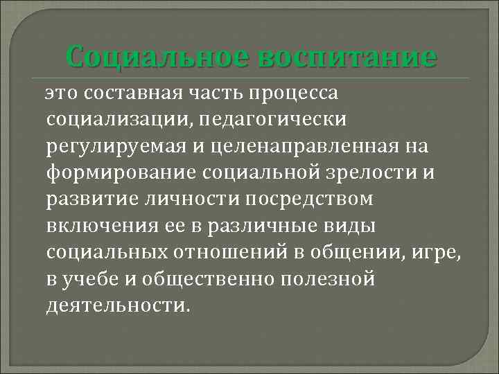 Социальное воспитание это составная часть процесса социализации, педагогически регулируемая и целенаправленная на формирование социальной