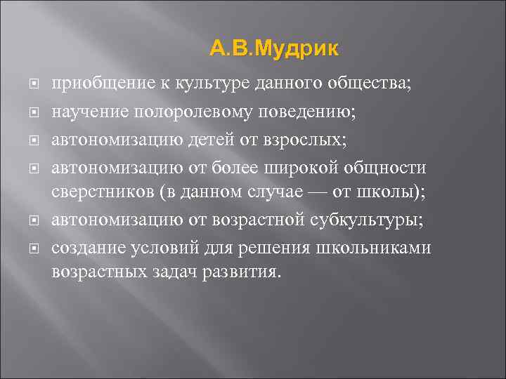 А. В. Мудрик приобщение к культуре данного общества; научение полоролевому поведению; автономизацию детей от