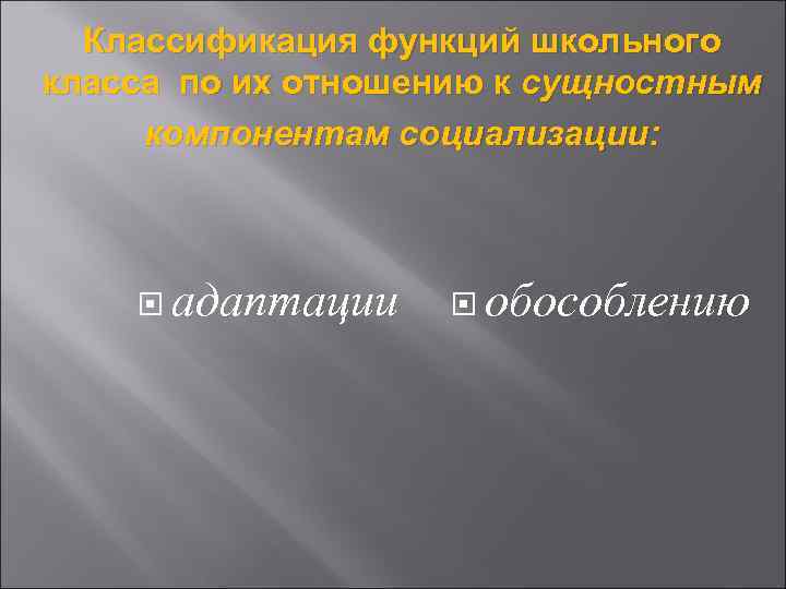 Классификация функций школьного класса по их отношению к сущностным компонентам социализации: адаптации обособлению 