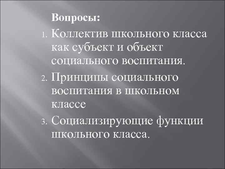 Вопросы: 1. 2. 3. Коллектив школьного класса как субъект и объект социального воспитания. Принципы