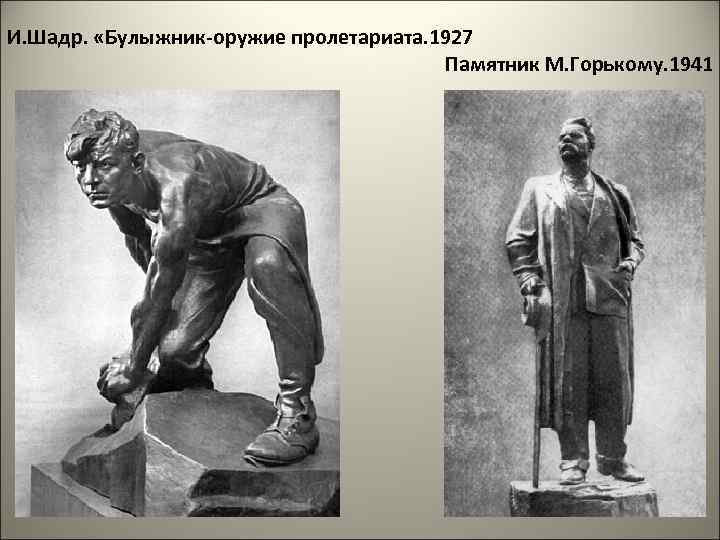 И. Шадр. «Булыжник-оружие пролетариата. 1927 Памятник М. Горькому. 1941 