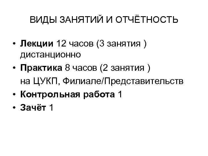 ВИДЫ ЗАНЯТИЙ И ОТЧЁТНОСТЬ • Лекции 12 часов (3 занятия ) дистанционно • Практика