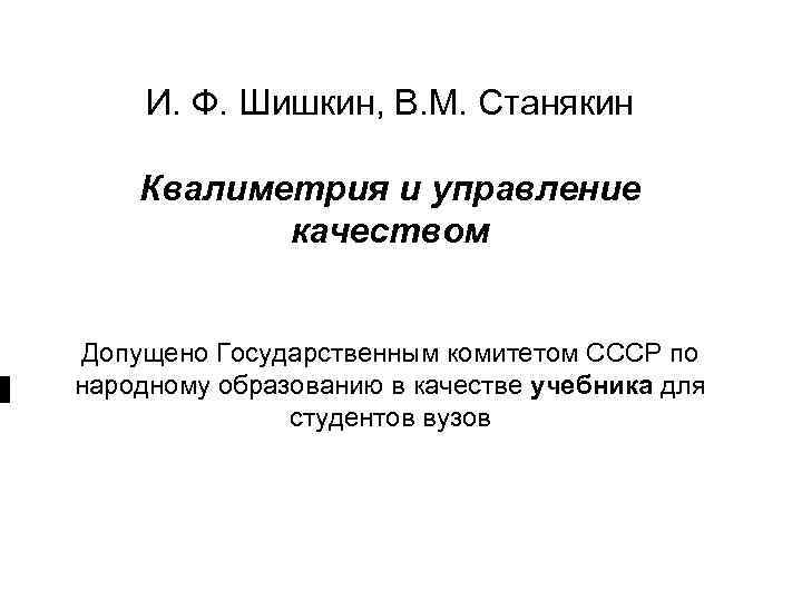 И. Ф. Шишкин, В. М. Станякин Квалиметрия и управление качеством Допущено Государственным комитетом СССР