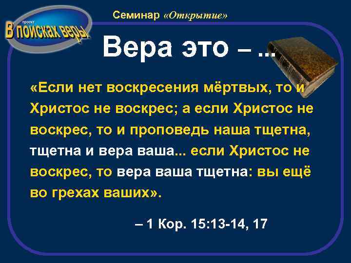 Семинар «Открытие» Вера это –. . . «Если нет воскресения мёртвых, то и Христос