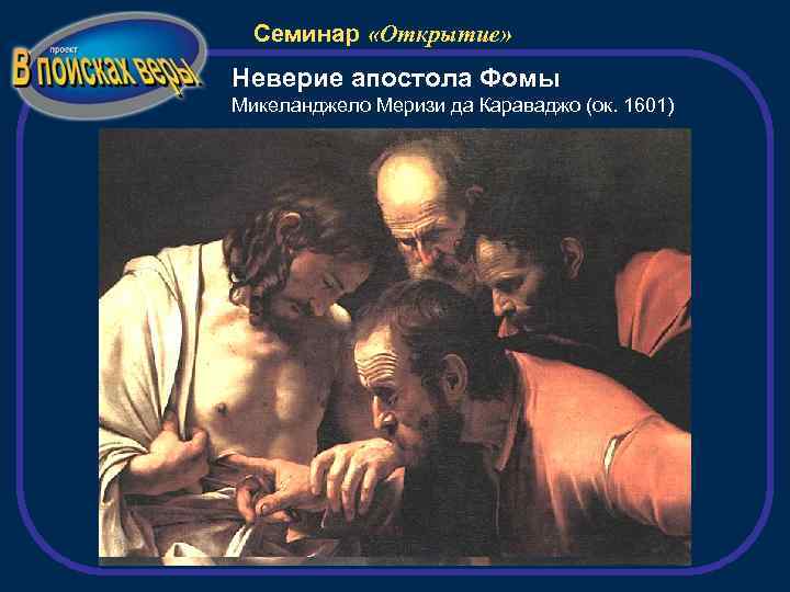 Семинар «Открытие» Неверие апостола Фомы Микеланджело Меризи да Караваджо (ок. 1601) 