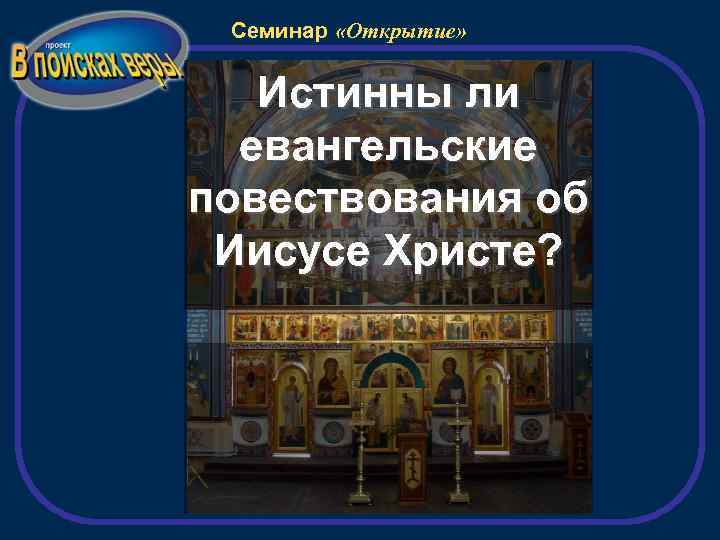 Семинар «Открытие» Истинны ли евангельские повествования об Иисусе Христе? 