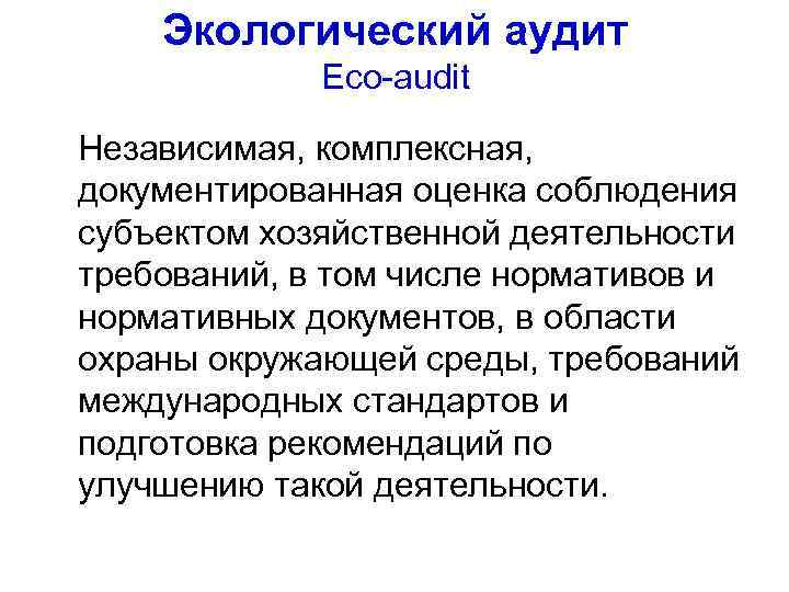 Экологический аудит Eco-audit Независимая, комплексная, документированная оценка соблюдения субъектом хозяйственной деятельности требований, в том