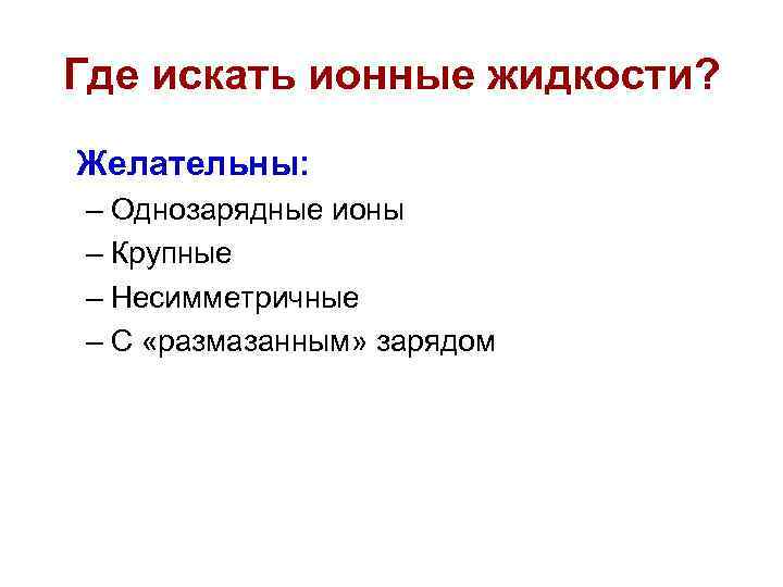 Где искать ионные жидкости? Желательны: – Однозарядные ионы – Крупные – Несимметричные – С