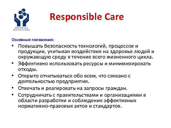 Responsible Care Основные положения: • Повышать безопасность технологий, процессов и продукции, учитывая воздействия на