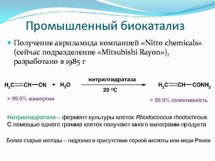  Промышленный биокатализ Получение акриламида компанией «Nitto chemicals» (сейчас подразделение «Mitsubishi Rayon» ), разработано