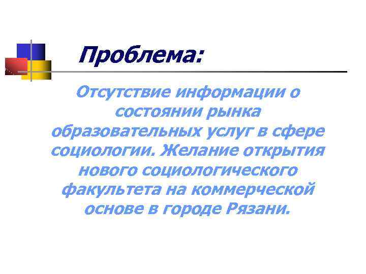 Проблема: Отсутствие информации о состоянии рынка образовательных услуг в сфере социологии. Желание открытия нового