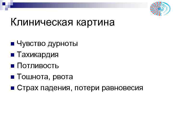 Клиническая картина Чувство дурноты n Тахикардия n Потливость n Тошнота, рвота n Страх падения,