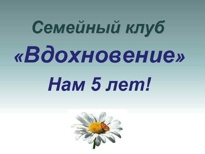 Семейный клуб «Вдохновение» Нам 5 лет! 