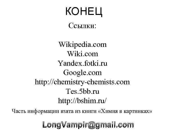 КОНЕЦ Ссылки: Wikipedia. com Wiki. com Yandex. fotki. ru Google. com http: //chemistry-chemists. com