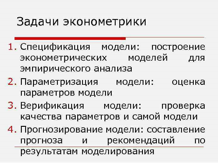 Задачи эконометрики 1. Спецификация модели: построение эконометрических моделей для эмпирического анализа 2. Параметризация модели: