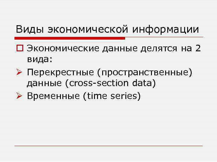 Виды экономической информации o Экономические данные делятся на 2 вида: Ø Перекрестные (пространственные) данные