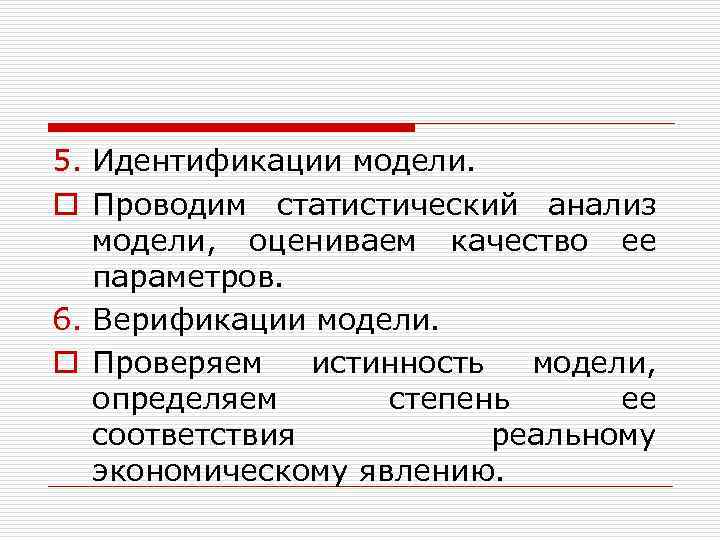 5. Идентификации модели. o Проводим статистический анализ модели, оцениваем качество ее параметров. 6. Верификации