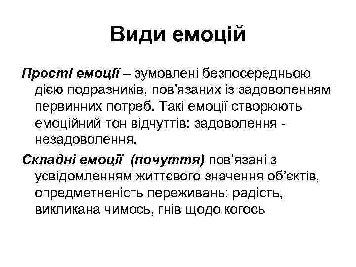 Види емоцій Прості емоції – зумовлені безпосередньою дією подразників, пов’язаних із задоволенням первинних потреб.