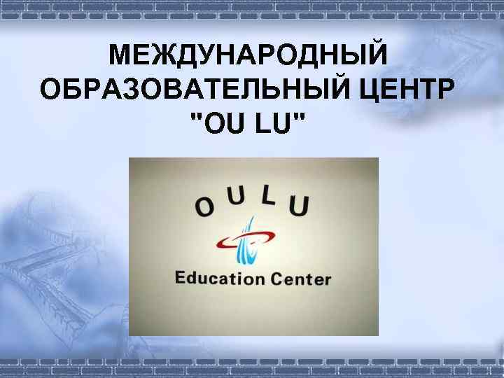 МЕЖДУНАРОДНЫЙ ОБРАЗОВАТЕЛЬНЫЙ ЦЕНТР "OU LU" 
