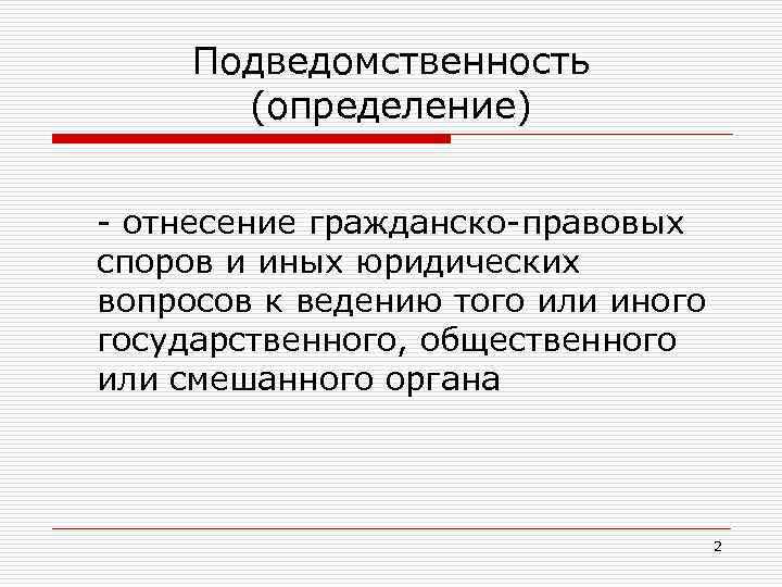 Подведомственность (определение) - отнесение гражданско-правовых споров и иных юридических вопросов к ведению того или
