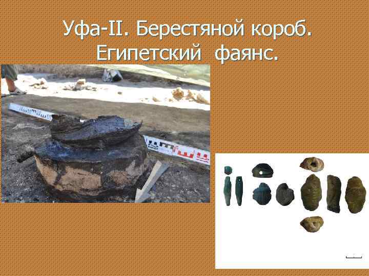 Уфа-II. Берестяной короб. Египетский фаянс. 