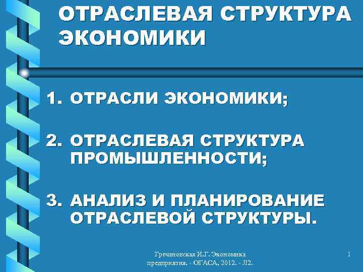 ОТРАСЛЕВАЯ СТРУКТУРА ЭКОНОМИКИ 1. ОТРАСЛИ ЭКОНОМИКИ; 2. ОТРАСЛЕВАЯ СТРУКТУРА ПРОМЫШЛЕННОСТИ; 3. АНАЛИЗ И ПЛАНИРОВАНИЕ