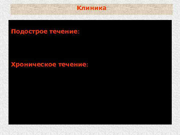 Клиника Подострое течение: симптомы те же, но слабее выражены, развиваются медленнее. Продолжительность до 3