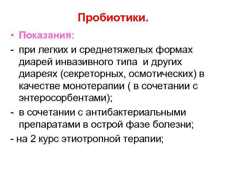 Пробиотики. • Показания: - при легких и среднетяжелых формах диарей инвазивного типа и других