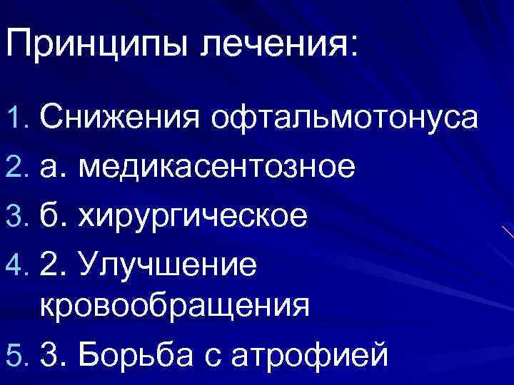 Принципы лечения: 1. Снижения офтальмотонуса 2. а. медикасентозное 3. б. хирургическое 4. 2. Улучшение