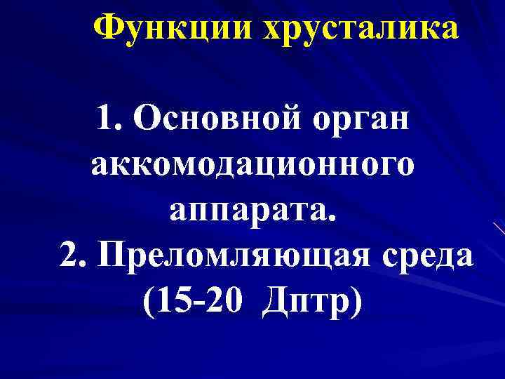 Функции хрусталика 1. Основной орган аккомодационного аппарата. 2. Преломляющая среда (15 -20 Дптр) 
