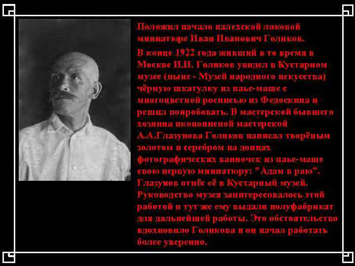 Положил начало палехской лаковой миниатюре Иванович Голиков. В конце 1922 года живший в то