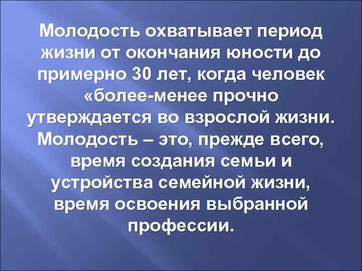 Молодость охватывает период жизни от окончания юности до примерно 30 лет, когда человек «более-менее